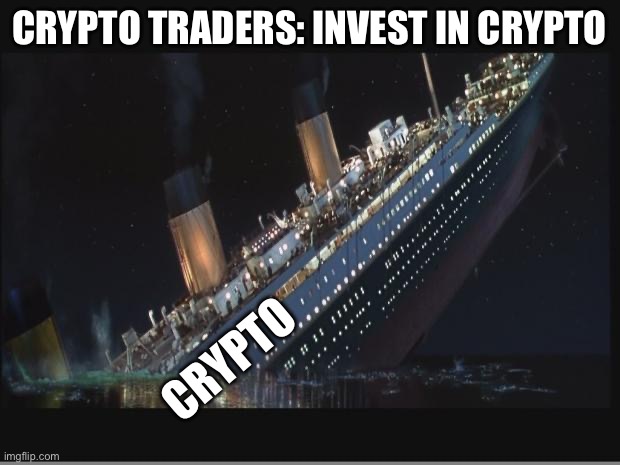 Crypto trading | CRYPTO TRADERS: INVEST IN CRYPTO; CRYPTO | image tagged in titanic sinking,crypto,cryptocurrency,tank | made w/ Imgflip meme maker