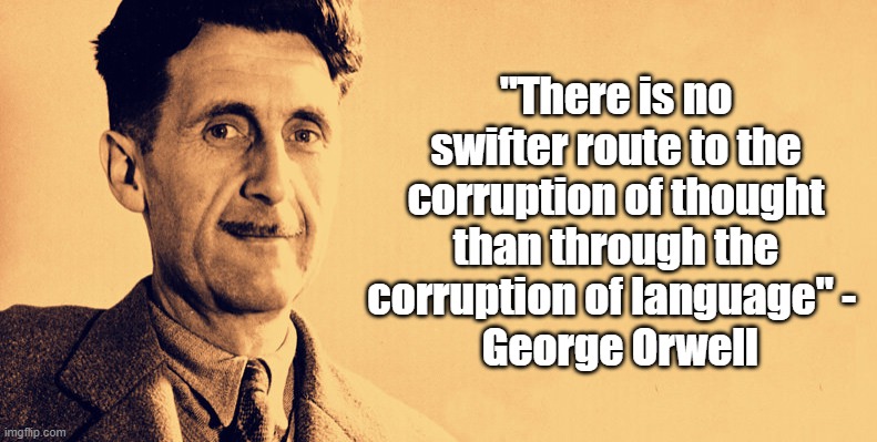 Corruption of Language | "There is no swifter route to the corruption of thought than through the corruption of language" - 
 George Orwell | image tagged in george orwell,politics,communism | made w/ Imgflip meme maker