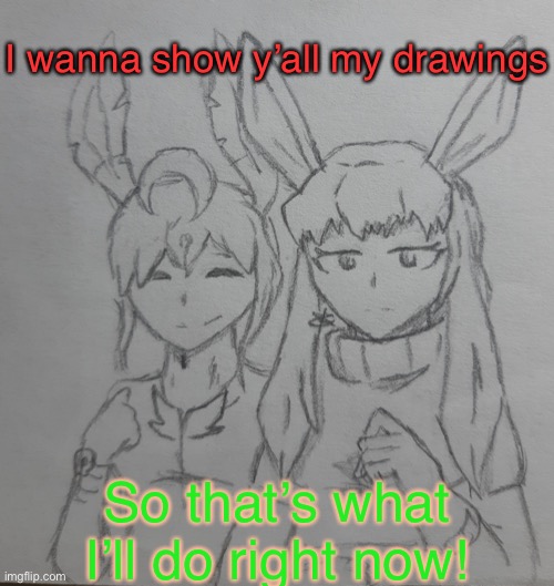 Redceon and Leafbreon | I wanna show y’all my drawings; So that’s what I’ll do right now! | image tagged in redceon and leafbreon | made w/ Imgflip meme maker