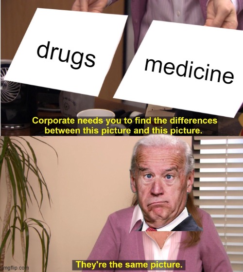 what's the diffrence | drugs; medicine | image tagged in memes,they're the same picture | made w/ Imgflip meme maker