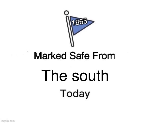 Marked Safe From | 1865; The south | image tagged in memes,marked safe from | made w/ Imgflip meme maker
