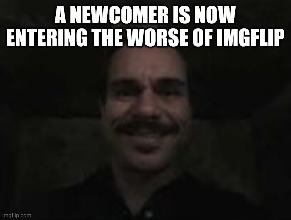 lalo salamanca | A NEWCOMER IS NOW ENTERING THE WORSE OF IMGFLIP | image tagged in lalo salamanca | made w/ Imgflip meme maker