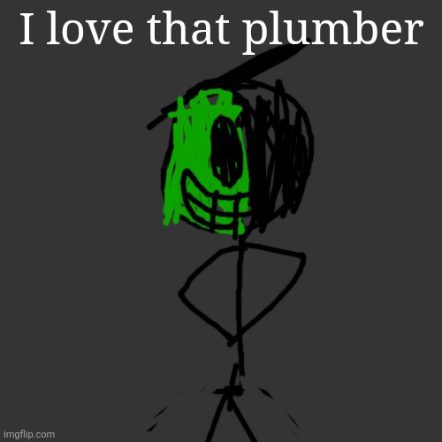 I love that plumber | made w/ Imgflip meme maker