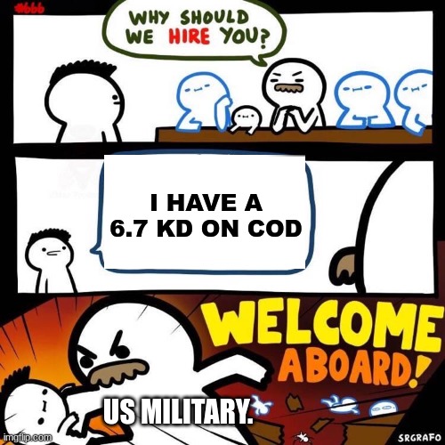 welcome aboard | I HAVE A 6.7 KD ON COD; US MILITARY. | image tagged in welcome aboard | made w/ Imgflip meme maker