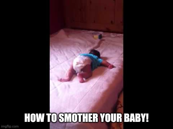 DIY Instructions | HOW TO SMOTHER YOUR BABY! | image tagged in baby,smother,kill your baby,instructional,diy | made w/ Imgflip meme maker