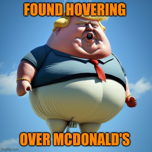 Trump balloon | FOUND HOVERING OVER MCDONALD'S | image tagged in trump balloon | made w/ Imgflip meme maker