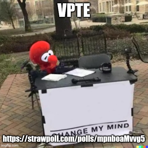 VPTE; https://strawpoll.com/polls/mpnboaMvvg5 | image tagged in sad elmo | made w/ Imgflip meme maker