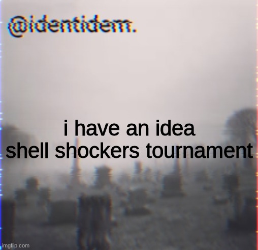 gj | i have an idea
shell shockers tournament | made w/ Imgflip meme maker