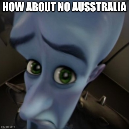 Megamind peeking | HOW ABOUT NO AUSSTRALIA | image tagged in megamind peeking | made w/ Imgflip meme maker