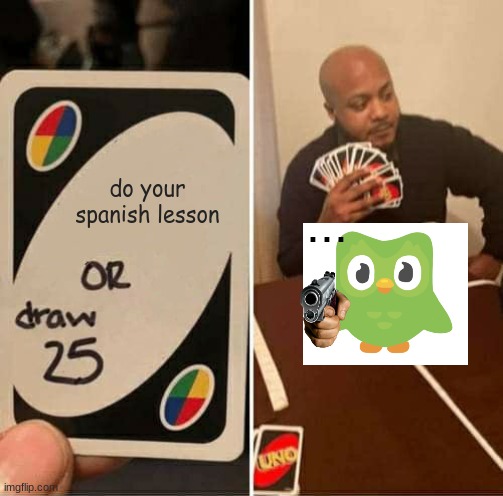 do it. | do your spanish lesson; ... | image tagged in memes,uno draw 25 cards | made w/ Imgflip meme maker