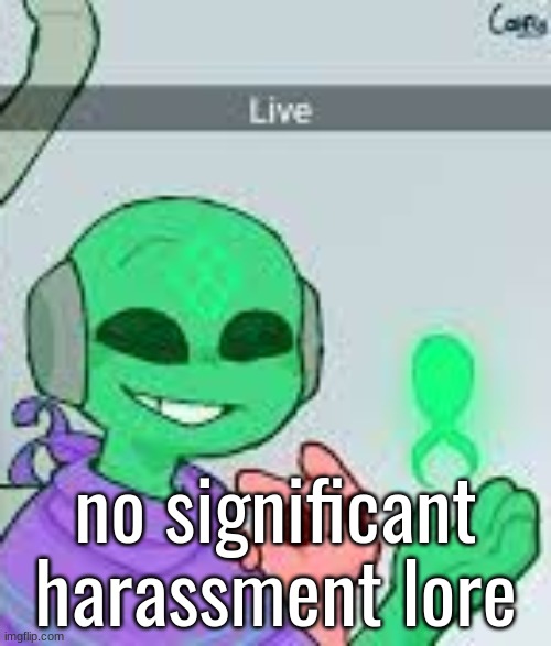 live | no significant harassment lore | image tagged in live | made w/ Imgflip meme maker