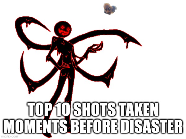 bored idfk | TOP 1O SHOTS TAKEN MOMENTS BEFORE DISASTER | made w/ Imgflip meme maker
