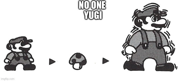 Mario growth mushroom | NO ONE 


YUGI | image tagged in mario growth mushroom | made w/ Imgflip meme maker