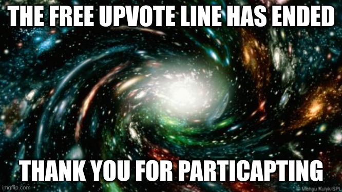 End of line | THE FREE UPVOTE LINE HAS ENDED; THANK YOU FOR PARTICAPTING | image tagged in end of line | made w/ Imgflip meme maker