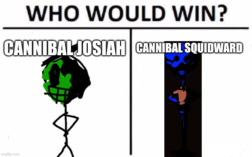 Who Would Win? Meme | CANNIBAL JOSIAH CANNIBAL SQUIDWARD | image tagged in memes,who would win | made w/ Imgflip meme maker