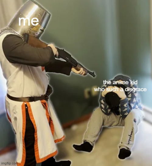 holy man with gun | the anime kid who such a disgrace me | image tagged in holy man with gun | made w/ Imgflip meme maker