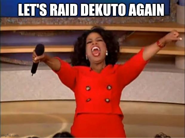 Oprah You Get A Meme | LET'S RAID DEKUTO AGAIN | image tagged in memes,oprah you get a,dekuto | made w/ Imgflip meme maker