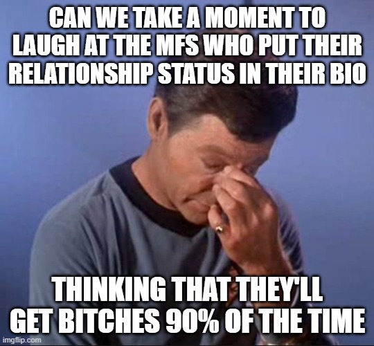 Like, imagine putting that shit up or even chasing someone for a relationship? | CAN WE TAKE A MOMENT TO LAUGH AT THE MFS WHO PUT THEIR RELATIONSHIP STATUS IN THEIR BIO; THINKING THAT THEY'LL GET BITCHES 90% OF THE TIME | image tagged in i need to do hw | made w/ Imgflip meme maker