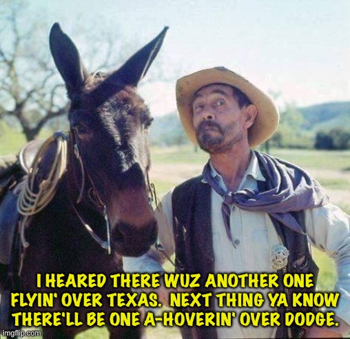 Festus | I HEARED THERE WUZ ANOTHER ONE FLYIN' OVER TEXAS.  NEXT THING YA KNOW THERE'LL BE ONE A-HOVERIN' OVER DODGE. | image tagged in festus | made w/ Imgflip meme maker