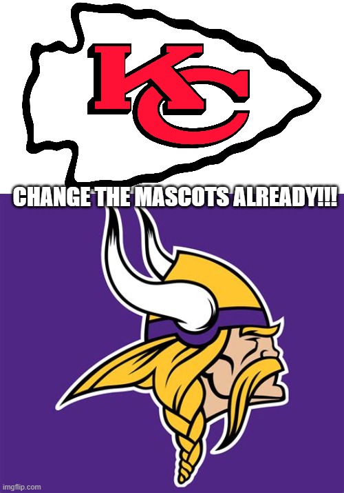 Change The Mascots | CHANGE THE MASCOTS ALREADY!!! | image tagged in funny,funny memes,mascot,political humor,ridiculous,fun | made w/ Imgflip meme maker