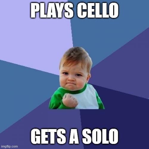 Success Kid | PLAYS CELLO; GETS A SOLO | image tagged in memes,success kid,cello,music,orchestra | made w/ Imgflip meme maker