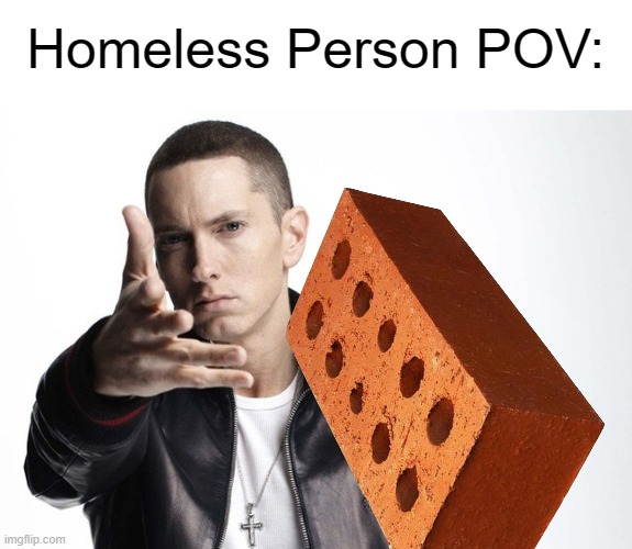 Bozo. | Homeless Person POV: | image tagged in memes,eminem,throwing | made w/ Imgflip meme maker