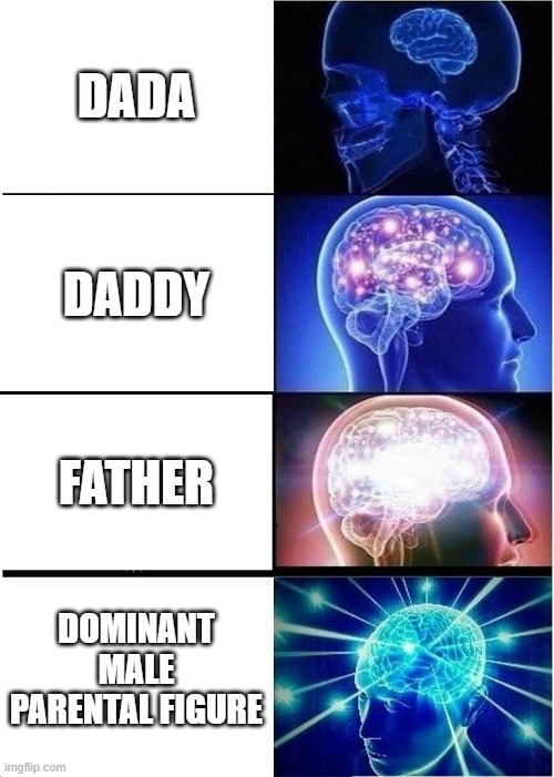 Expanding Brain Meme | DADA; DADDY; FATHER; DOMINANT MALE PARENTAL FIGURE | image tagged in memes,expanding brain | made w/ Imgflip meme maker