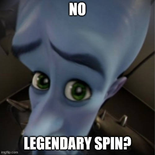 Spin | NO; LEGENDARY SPIN? | image tagged in megamind peeking | made w/ Imgflip meme maker