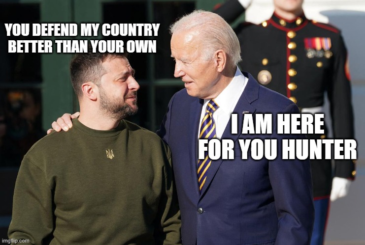 Hmmm that explains why but why not tell him? | YOU DEFEND MY COUNTRY BETTER THAN YOUR OWN; I AM HERE FOR YOU HUNTER | image tagged in zelensky and biden,that is not hunter,dementia joe,defend the usa,america in decline,nwo police state | made w/ Imgflip meme maker