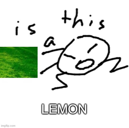 is this a | LEMON | image tagged in is this a | made w/ Imgflip meme maker