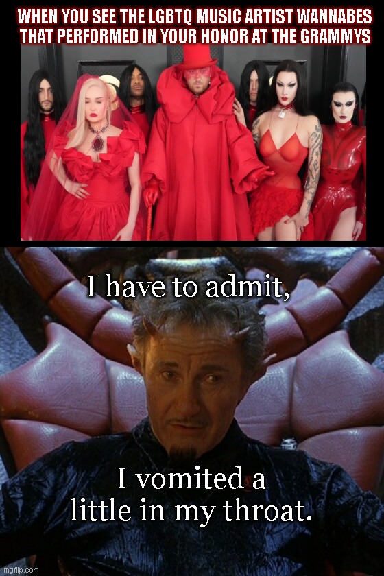 An embarrassing night for the devil | WHEN YOU SEE THE LGBTQ MUSIC ARTIST WANNABES THAT PERFORMED IN YOUR HONOR AT THE GRAMMYS; I have to admit, I vomited a little in my throat. | image tagged in grammys,lgbtq,sam smith,kim petras,satan speaks,little nicky | made w/ Imgflip meme maker