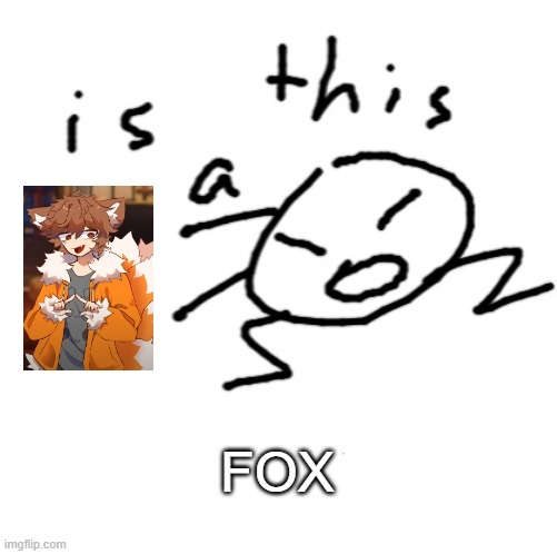 is this a | FOX | image tagged in is this a | made w/ Imgflip meme maker