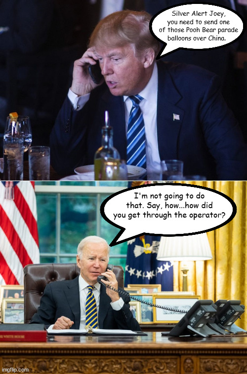 POTUS Advice | Silver Alert Joey, you need to send one of those Pooh Bear parade balloons over China. I'm not going to do that. Say, how...how did you get through the operator? | image tagged in joe biden | made w/ Imgflip meme maker