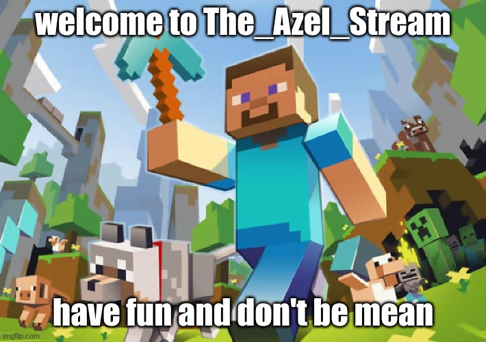 Minecraft  | welcome to The_Azel_Stream; have fun and don't be mean | image tagged in minecraft | made w/ Imgflip meme maker