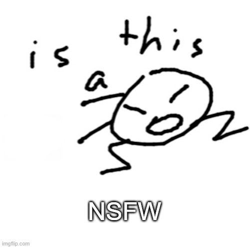 is this a | NSFW | image tagged in is this a | made w/ Imgflip meme maker