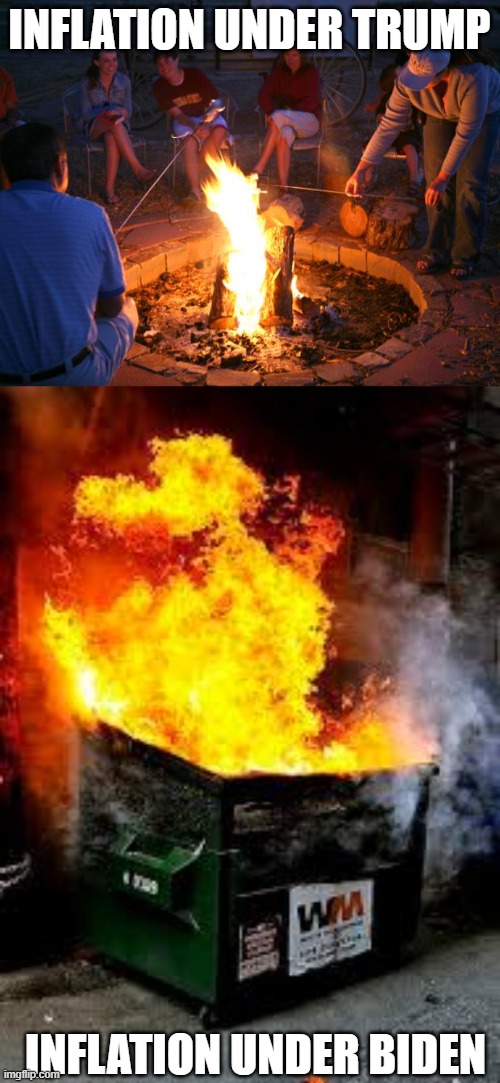 INFLATION UNDER TRUMP INFLATION UNDER BIDEN | image tagged in campfire,dumpster fire | made w/ Imgflip meme maker