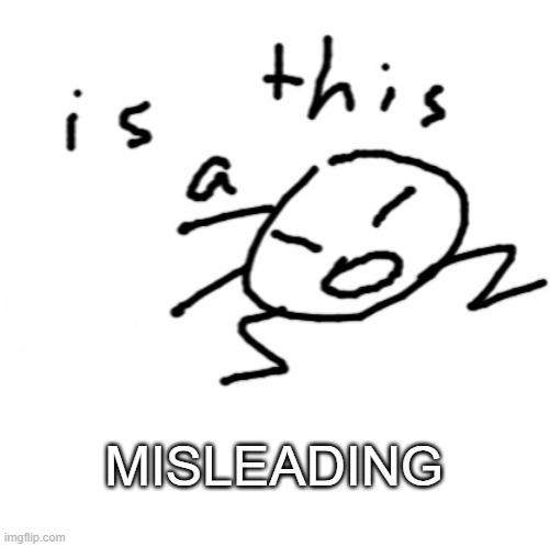 is this a | MISLEADING | image tagged in is this a | made w/ Imgflip meme maker