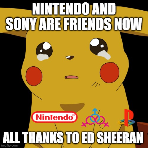 video game facts | NINTENDO AND SONY ARE FRIENDS NOW; ALL THANKS TO ED SHEERAN | image tagged in pokemon | made w/ Imgflip meme maker