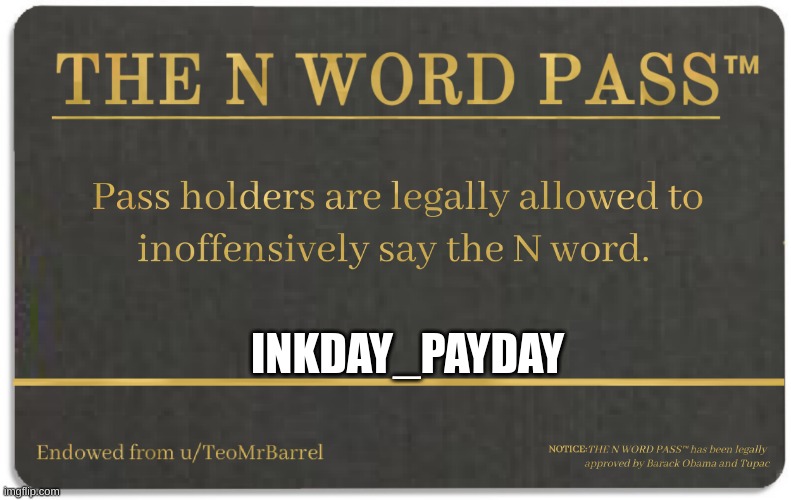 N word pass | INKDAY_PAYDAY | image tagged in n word pass | made w/ Imgflip meme maker