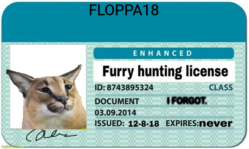 Flopp | FLOPPA18; I FORGOT. | image tagged in furry hunting license | made w/ Imgflip meme maker
