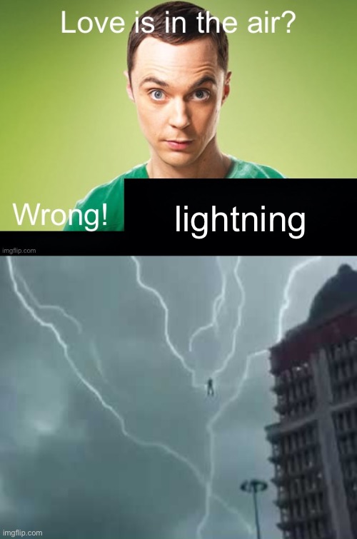 New template | lightning | image tagged in love is in the air wrong x,floating lightning guy | made w/ Imgflip meme maker