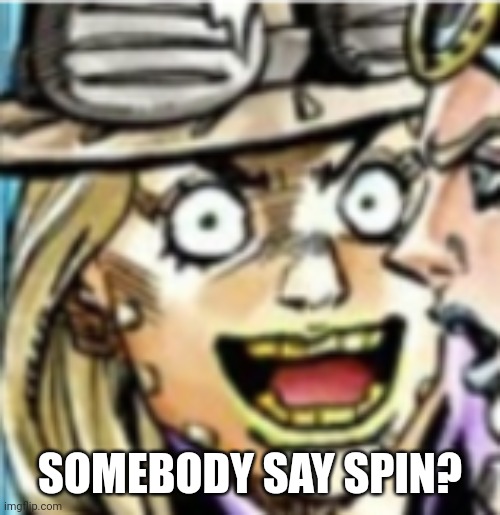 Gyro Zeppeli | SOMEBODY SAY SPIN? | image tagged in gyro zeppeli | made w/ Imgflip meme maker