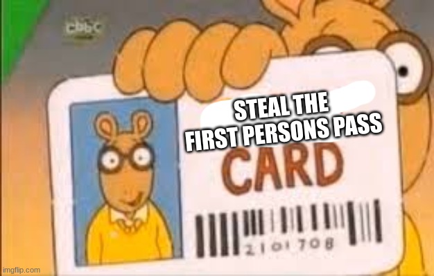 Simp Card | STEAL THE FIRST PERSONS PASS | image tagged in simp card | made w/ Imgflip meme maker