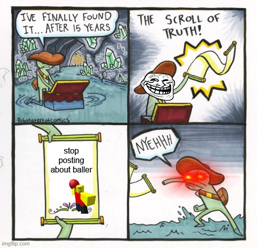 The Scroll Of Truth | stop posting about baller | image tagged in memes,the scroll of truth | made w/ Imgflip meme maker