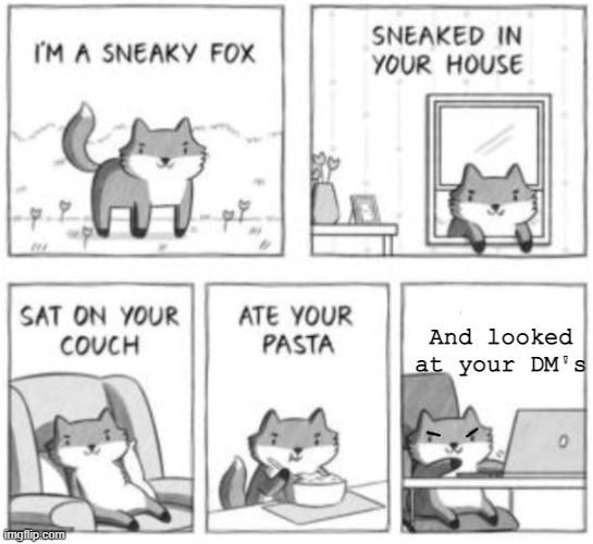 Sneaky fox | And looked at your DM's | image tagged in sneaky fox | made w/ Imgflip meme maker