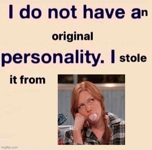 I do not have a original personality | image tagged in i do not have a original personality | made w/ Imgflip meme maker