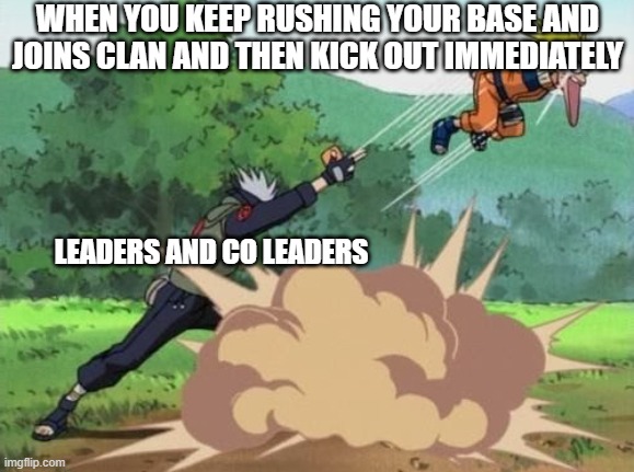 Clash of clans rushed base | WHEN YOU KEEP RUSHING YOUR BASE AND JOINS CLAN AND THEN KICK OUT IMMEDIATELY; LEADERS AND CO LEADERS | image tagged in poke naruto | made w/ Imgflip meme maker