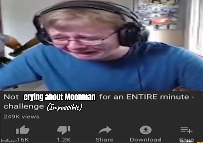 crying about Moonman; (Impossible) | made w/ Imgflip meme maker