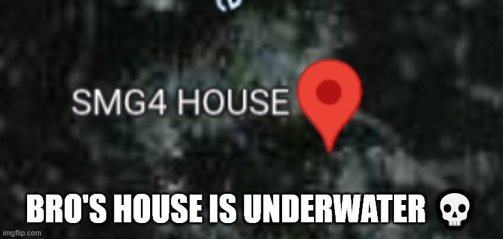 SMG4's House Revealed??? |  BRO'S HOUSE IS UNDERWATER 💀 | image tagged in memes,underwater,smg4,memes about memes,how did this happen,certified bruh moment | made w/ Imgflip meme maker