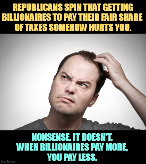 Leave no billionaire behind. | REPUBLICANS SPIN THAT GETTING BILLIONAIRES TO PAY THEIR FAIR SHARE 
OF TAXES SOMEHOW HURTS YOU. NONSENSE. IT DOESN'T. 
WHEN BILLIONAIRES PAY MORE, 
YOU PAY LESS. | image tagged in republicans,billionaire,protection,racket | made w/ Imgflip meme maker